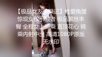 【极品女友淫操记】性爱角屋惊现女权引领者 极品黑丝丰臀 全程女上骑乘 直顶花心 骑乘内射中出 高清1080P原版无水印