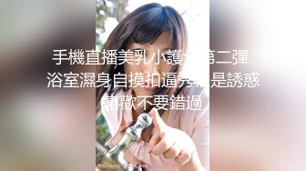 手機直播美乳小護士第二彈 浴室濕身自摸扣逼秀很是誘惑喜歡不要錯過