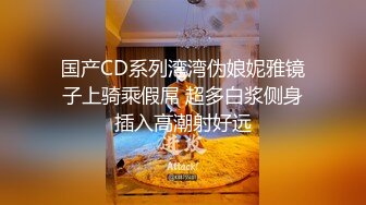 国产CD系列湾湾伪娘妮雅镜子上骑乘假屌 超多白浆侧身插入高潮射好远