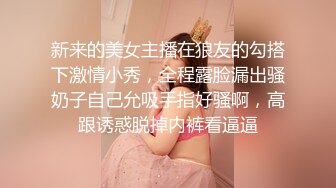 新来的美女主播在狼友的勾搭下激情小秀，全程露脸漏出骚奶子自己允吸手指好骚啊，高跟诱惑脱掉内裤看逼逼