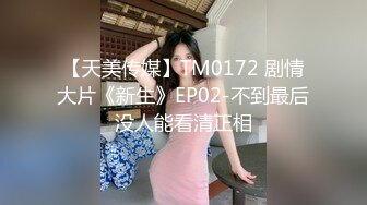 【天美传媒】TM0172 剧情大片《新生》EP02-不到最后没人能看清正相