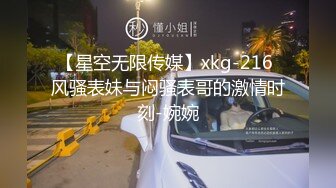 【星空无限传媒】xkg-216 风骚表妹与闷骚表哥的激情时刻-婉婉