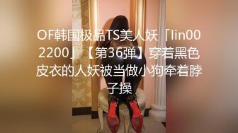 OF韩国极品TS美人妖「lin002200」【第36弹】穿着黑色皮衣的人妖被当做小狗牵着脖子操