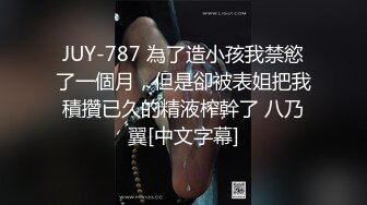 JUY-787 為了造小孩我禁慾了一個月，但是卻被表姐把我積攢已久的精液榨幹了 八乃翼[中文字幕]