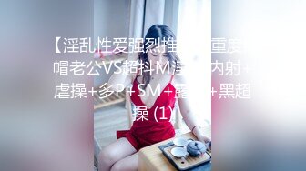 【淫乱性爱强烈推荐】重度绿帽老公VS超抖M淫妻 内射+虐操+多P+SM+露出+黑超操 (1)