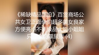 《稀缺精品厕拍》百货商场公共女卫正面偸拍超多美女良家方便亮点不断极品大奶小姐姐只穿个奶罩尿尿 (4)