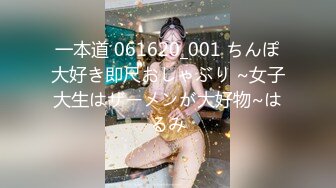 一本道 061620_001 ちんぽ大好き即尺おしゃぶり ~女子大生はザーメンが大好物~はるみ