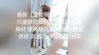 最新『蜜桃臀女友NINI』大尺度微信福利合集流出 完美身材 漂亮粉穴 妩媚骚浪 换装诱惑 高清720P原版无水印