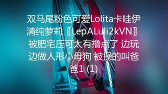 双马尾粉色可爱Lolita卡哇伊清纯萝莉〖LepALuli2kVN〗被肥宅压可太有撸点了 边玩边做人形小母狗 被操的叫爸爸1 (1)