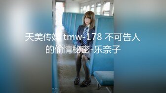 天美传媒 tmw-178 不可告人的偷情秘密-乐奈子