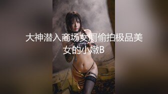 大神潜入商场女厕偷拍极品美女的小嫩B