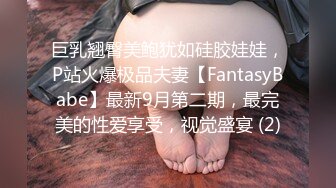 巨乳翘臀美鲍犹如硅胶娃娃，P站火爆极品夫妻【FantasyBabe】最新9月第二期，最完美的性爱享受，视觉盛宴 (2)